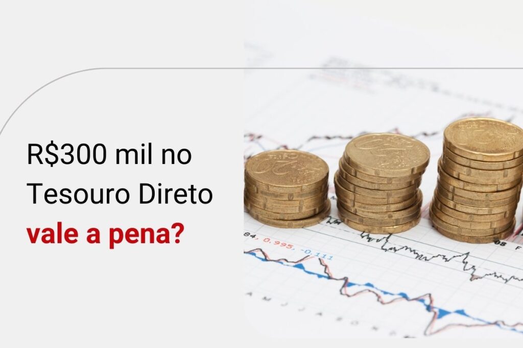 Descubra quanto rendem 300 mil reais no Tesouro Direto hoje