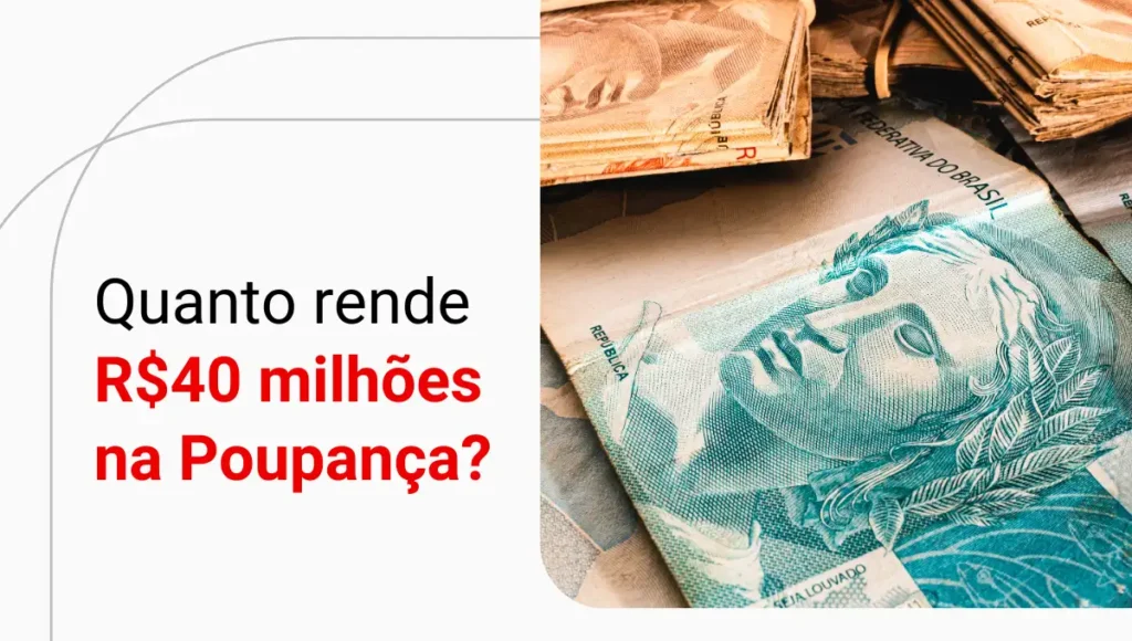 Quanto rende 40 milhões na Poupança? Descubra!