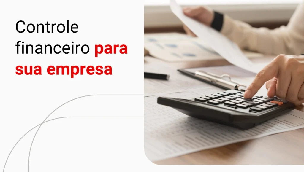 Controle financeiro empresarial: como organizar as contas corporativas