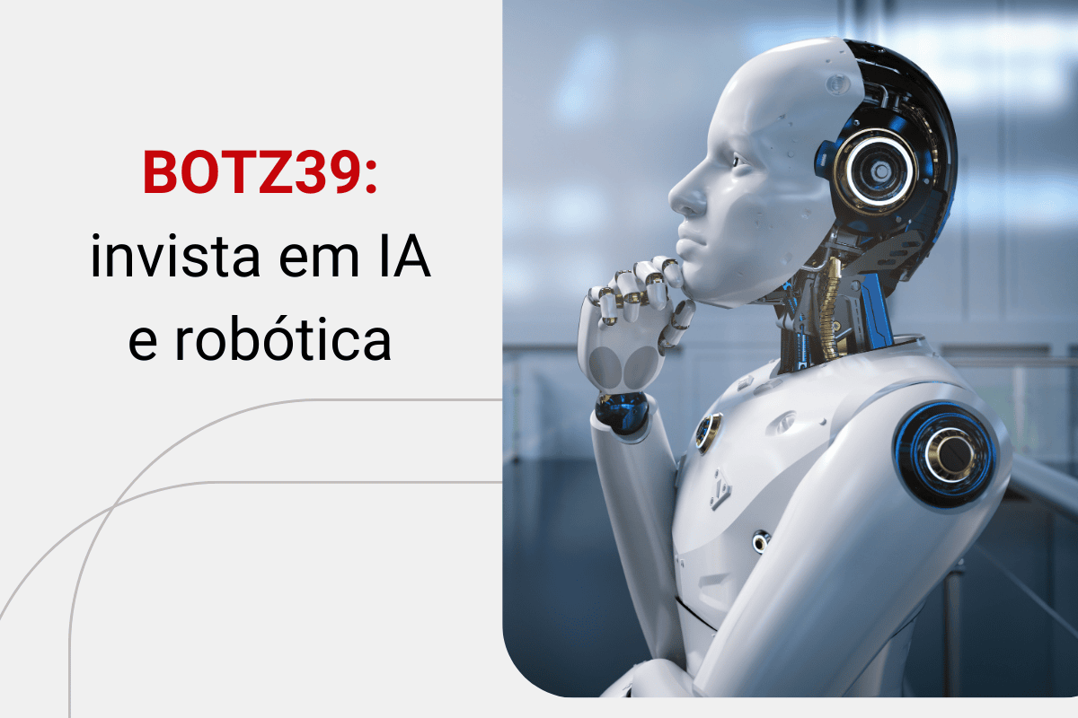 BOTZ39: veja como investir em inteligência artificial (IA) e robótica ...