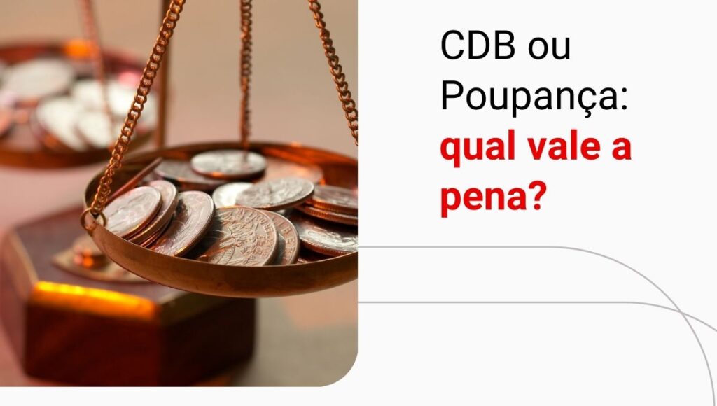 CDB ou Poupança: qual é a melhor escolha de investimento?