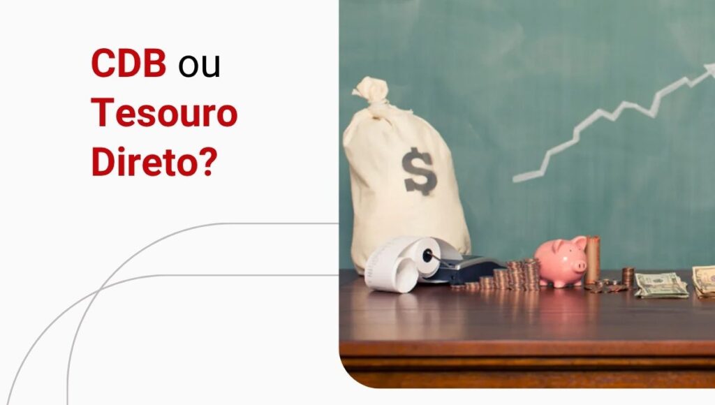 CDB ou Tesouro Direto: qual é o melhor investimento hoje?