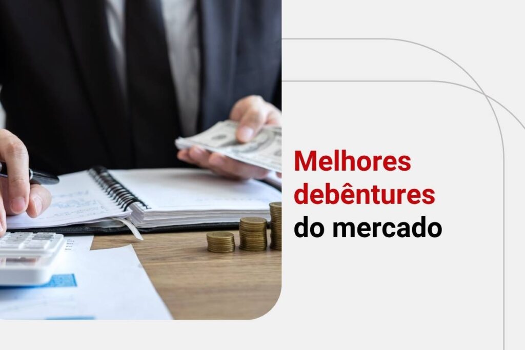 Veja como escolher as melhores debêntures do mercado