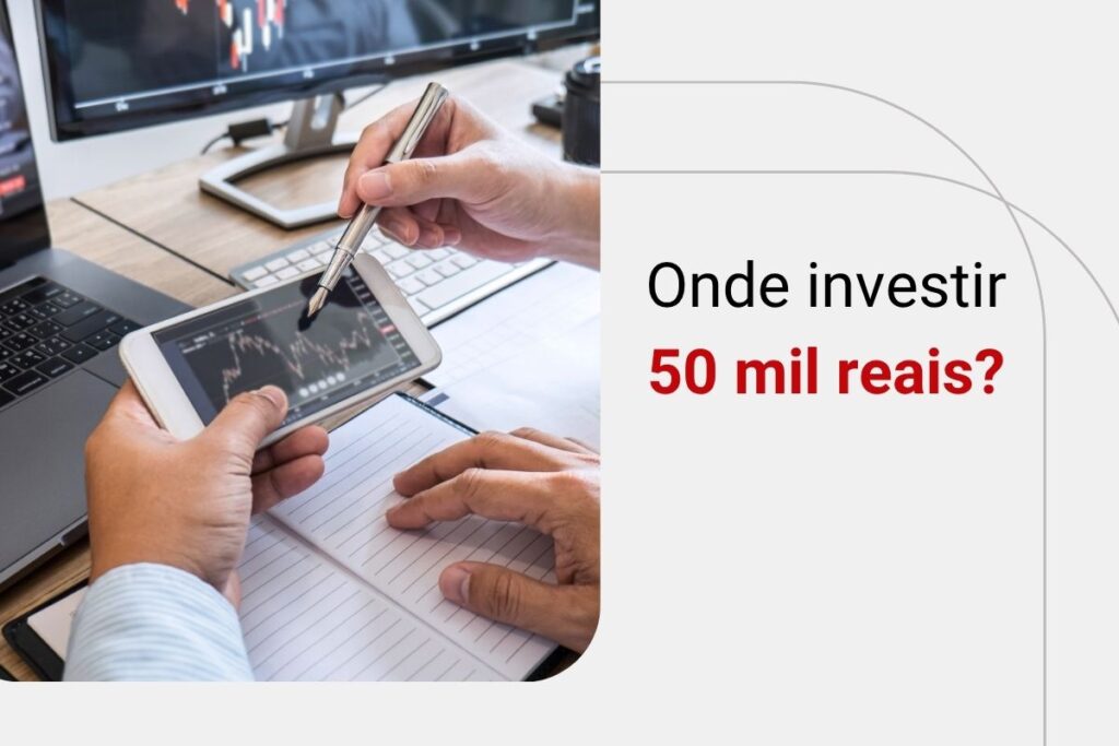 Como e onde investir 50 mil reais da melhor maneira?
