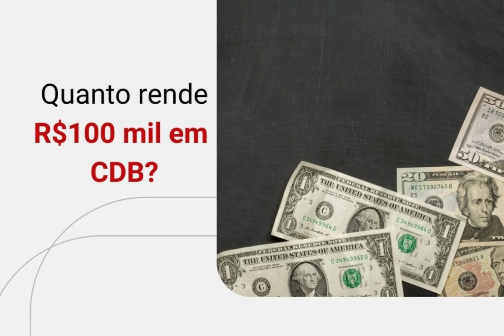 Quanto rende R$100 mil no CDB hoje? Saiba escolher os melhores do mercado!