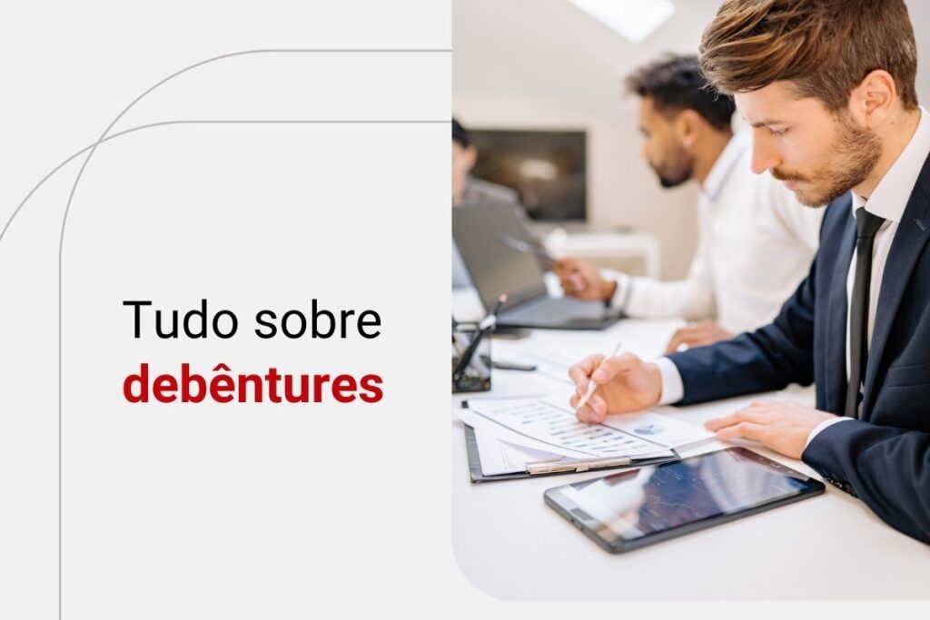 Debêntures: veja o que são, como funcionam e inclua na sua carteira